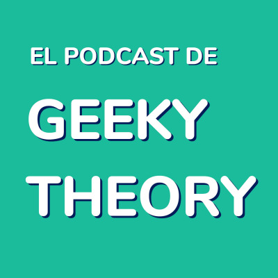 El podcast de Geeky Theory