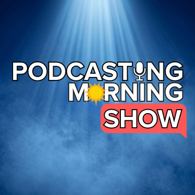 Podcasting Morning Show | Podcast Advice from Real Podcasters