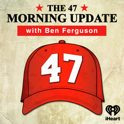 The 47 Morning Update with Ben Ferguson