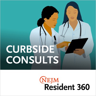 NEJM Resident 360 - Curbside Consults Podcast