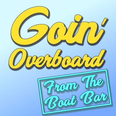 Goin' Overboard!