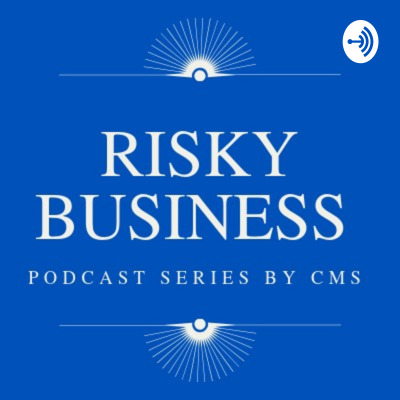 RISKY BUSINESS - A CMS PODCAST