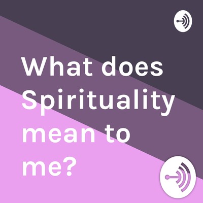 What does Spirituality mean to me?