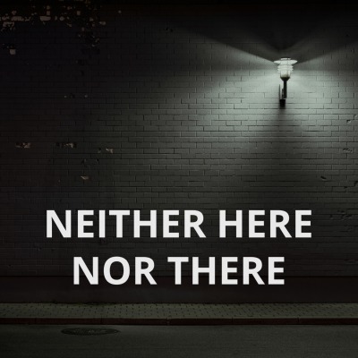 Neither Here Nor There