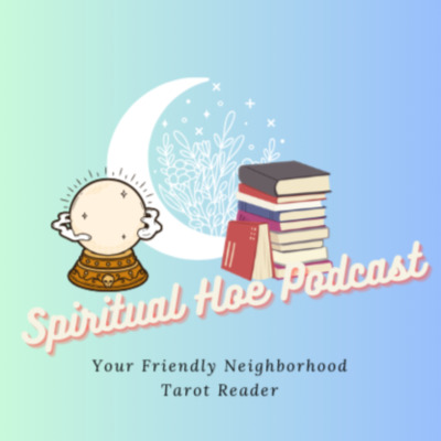 Spiritual Hoe Podcast: Your Friendly Neighborhood Tarot Reader