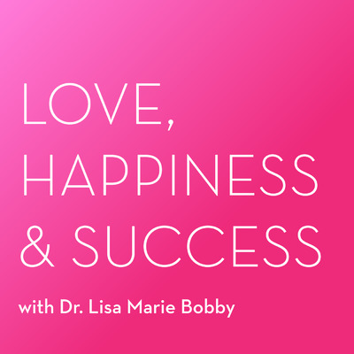The Love, Happiness and Success Podcast With Dr. Lisa Marie Bobby