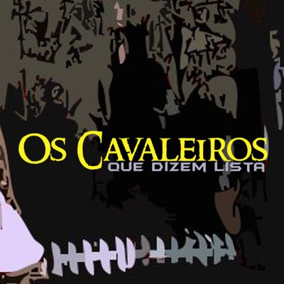 Os Cavaleiros Que Dizem Lista