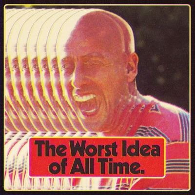 Worst Idea Of All Time Podcast