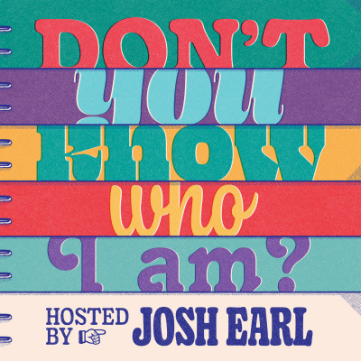 Don't You Know Who I Am? Hosted by Josh Earl