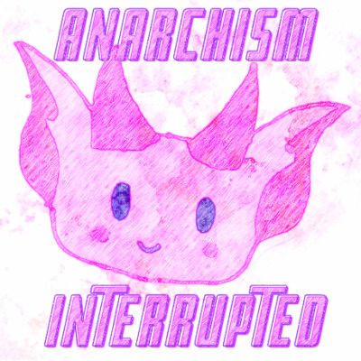 Anarchism, Interrupted